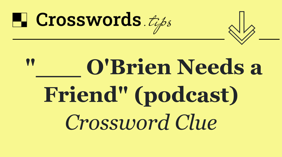 "___ O'Brien Needs a Friend" (podcast)