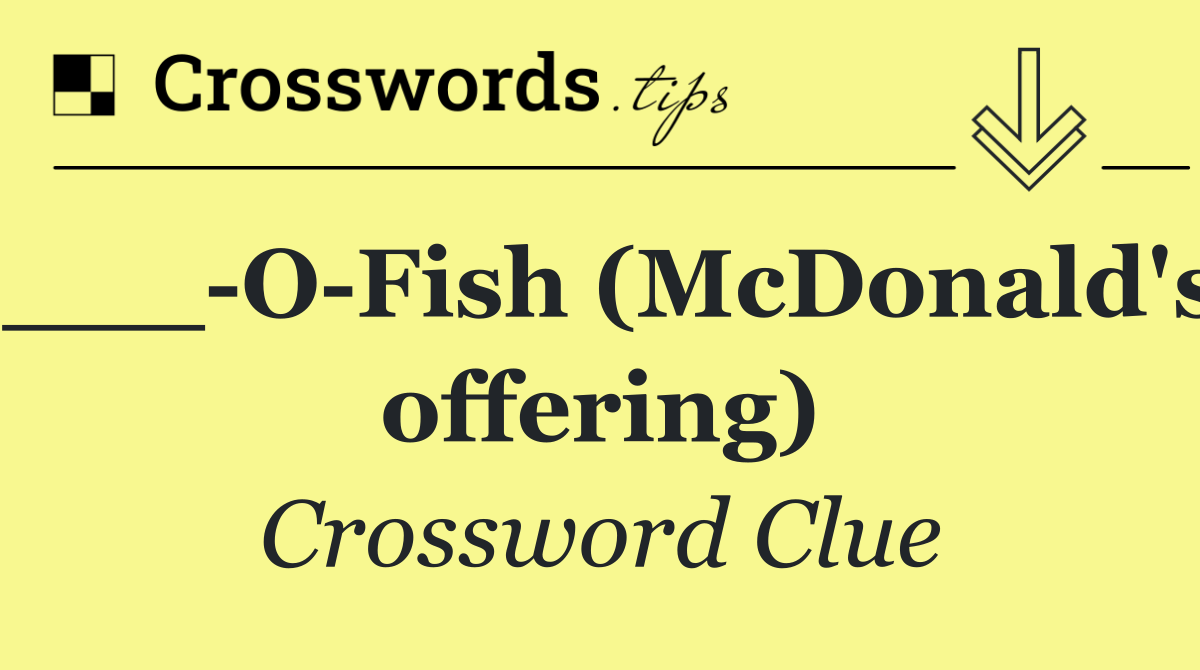 ___ O Fish (McDonald's offering)