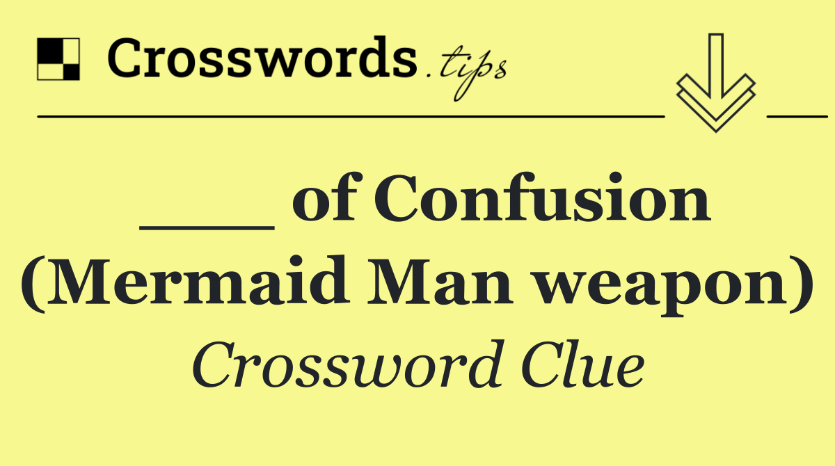 ___ of Confusion (Mermaid Man weapon)