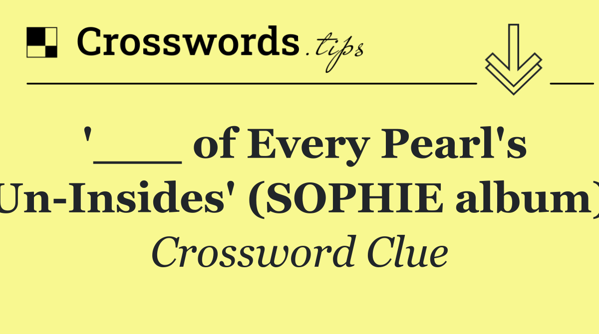 '___ of Every Pearl's Un Insides' (SOPHIE album)