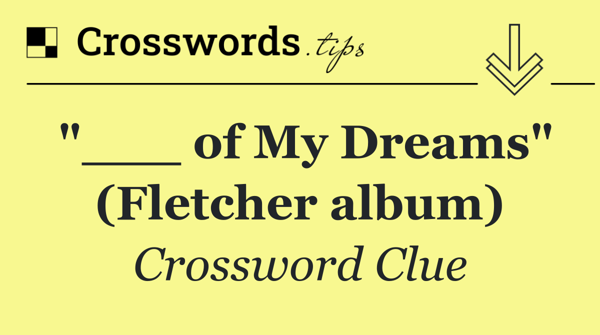"___ of My Dreams" (Fletcher album)