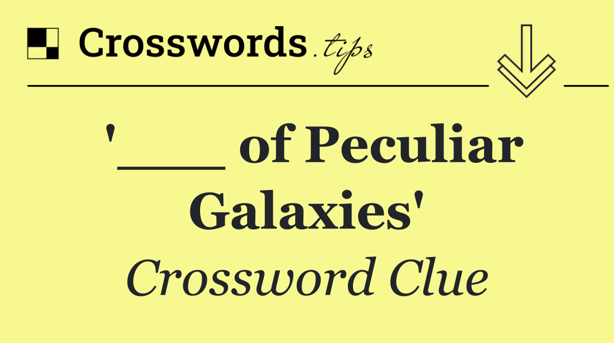'___ of Peculiar Galaxies'