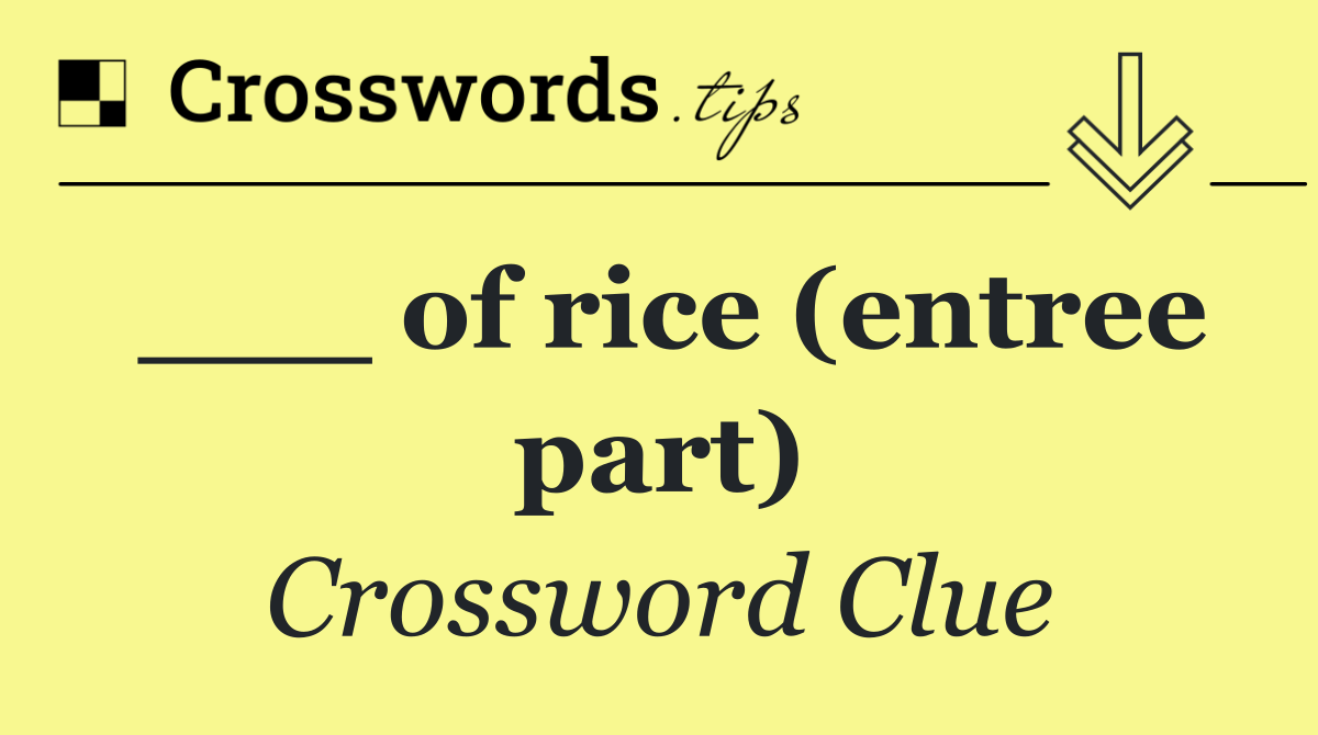 ___ of rice (entree part)