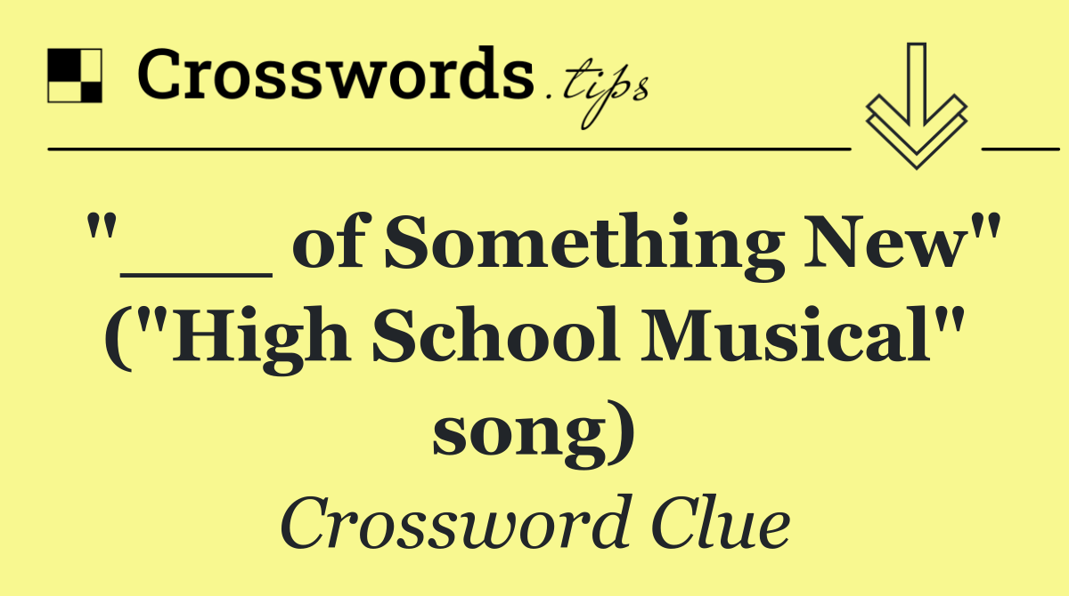 "___ of Something New" ("High School Musical" song)