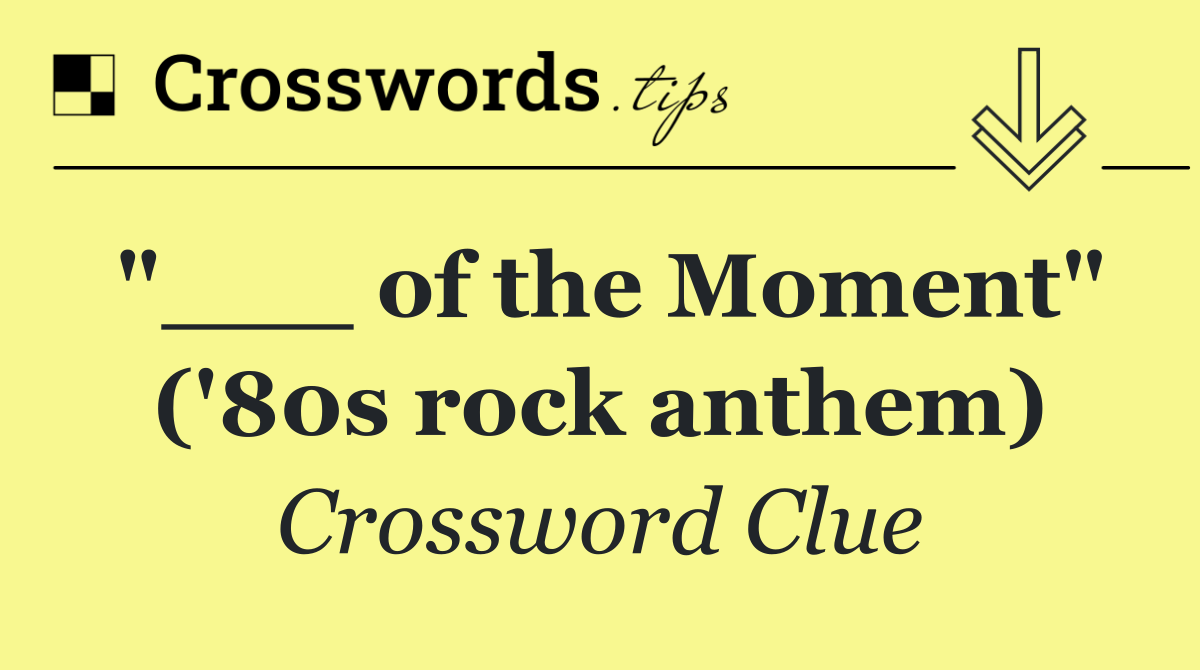 "___ of the Moment" ('80s rock anthem)