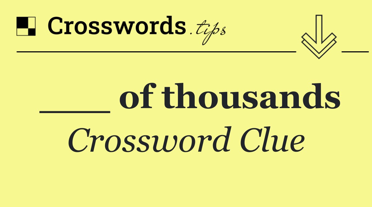 ___ of thousands
