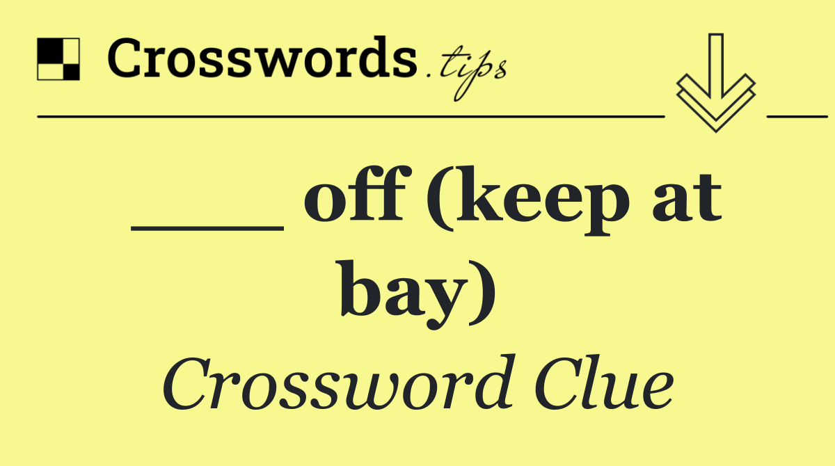 ___ off (keep at bay)