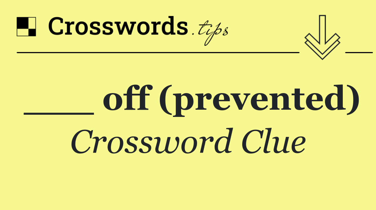 ___ off (prevented)