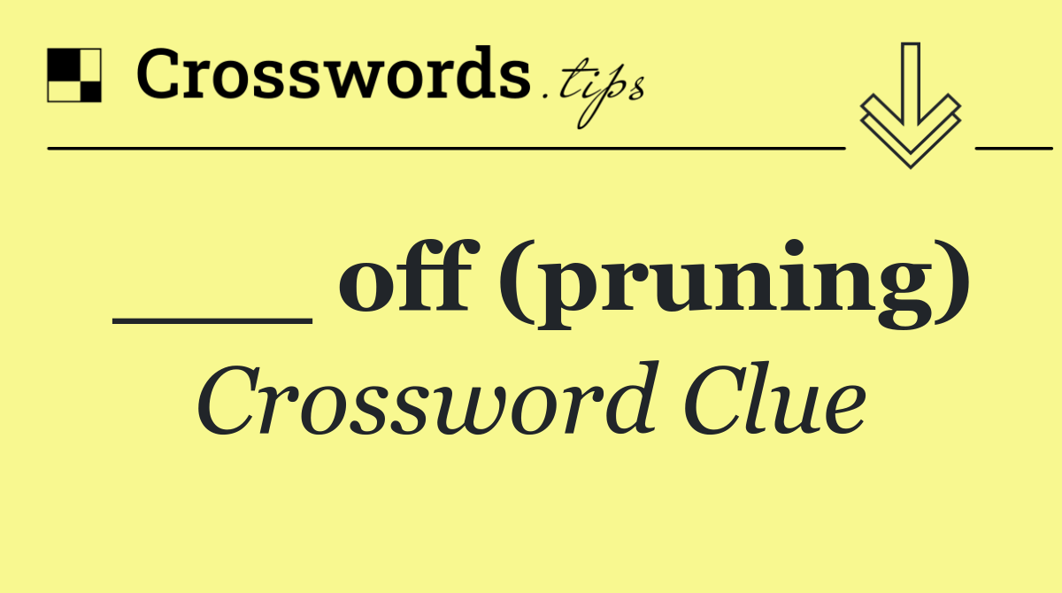 ___ off (pruning)