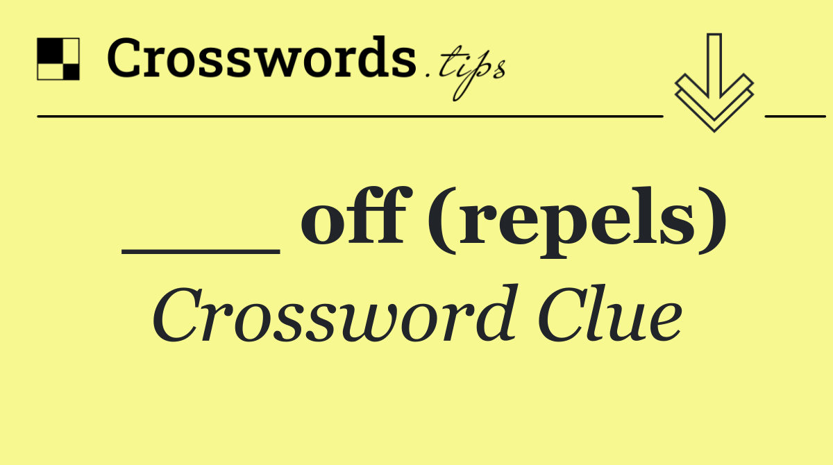 ___ off (repels)
