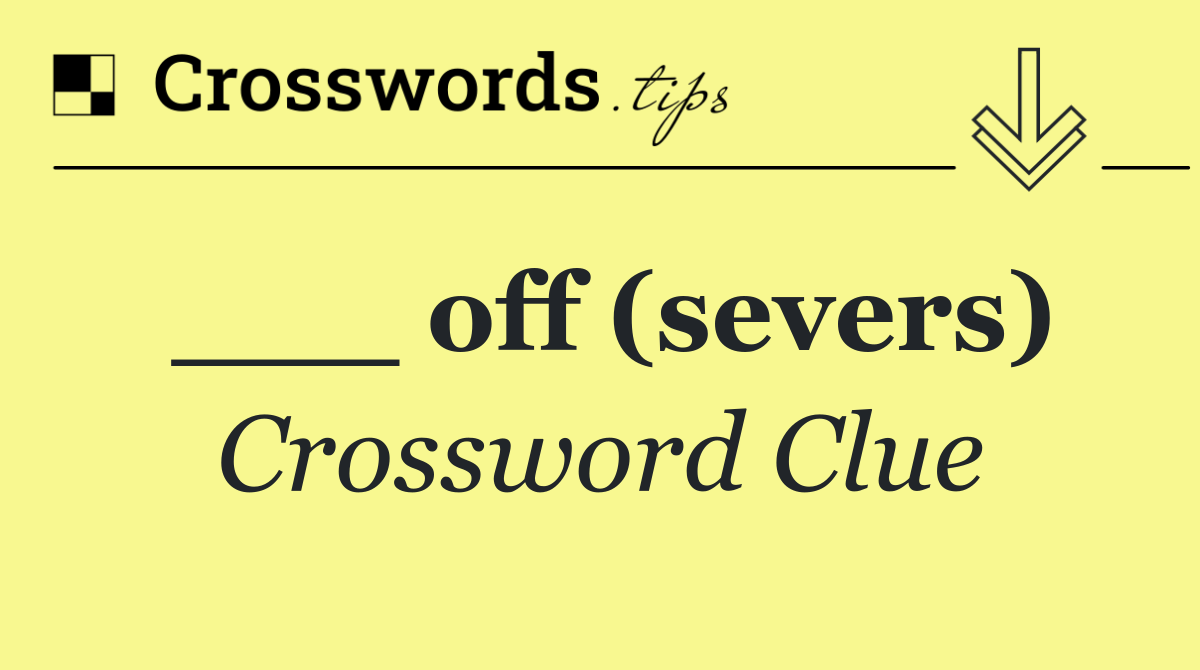 ___ off (severs)