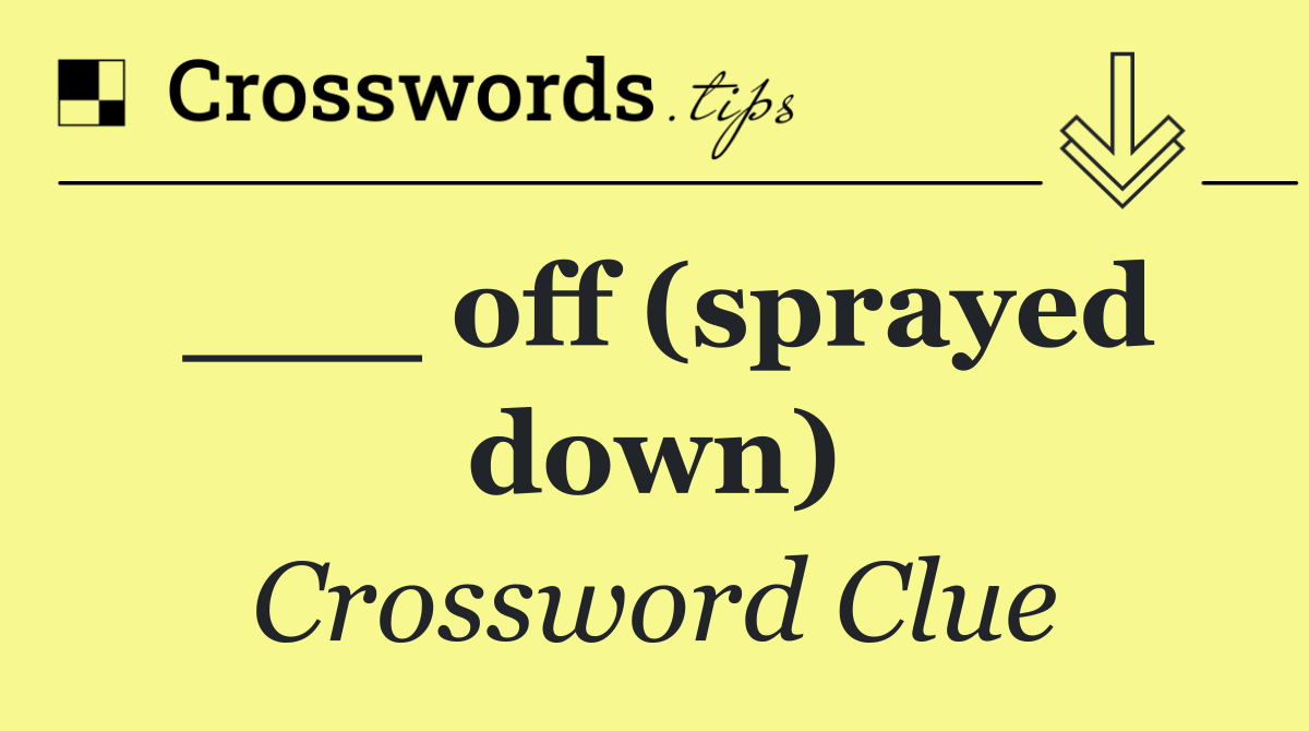 ___ off (sprayed down)