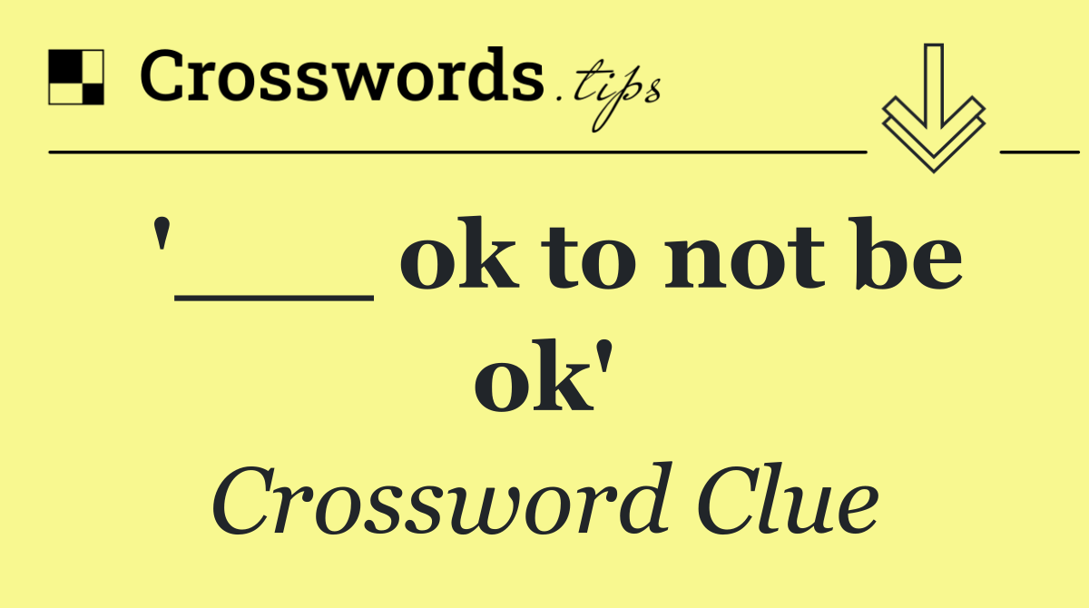 '___ ok to not be ok'