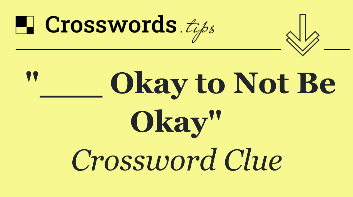 "___ Okay to Not Be Okay"