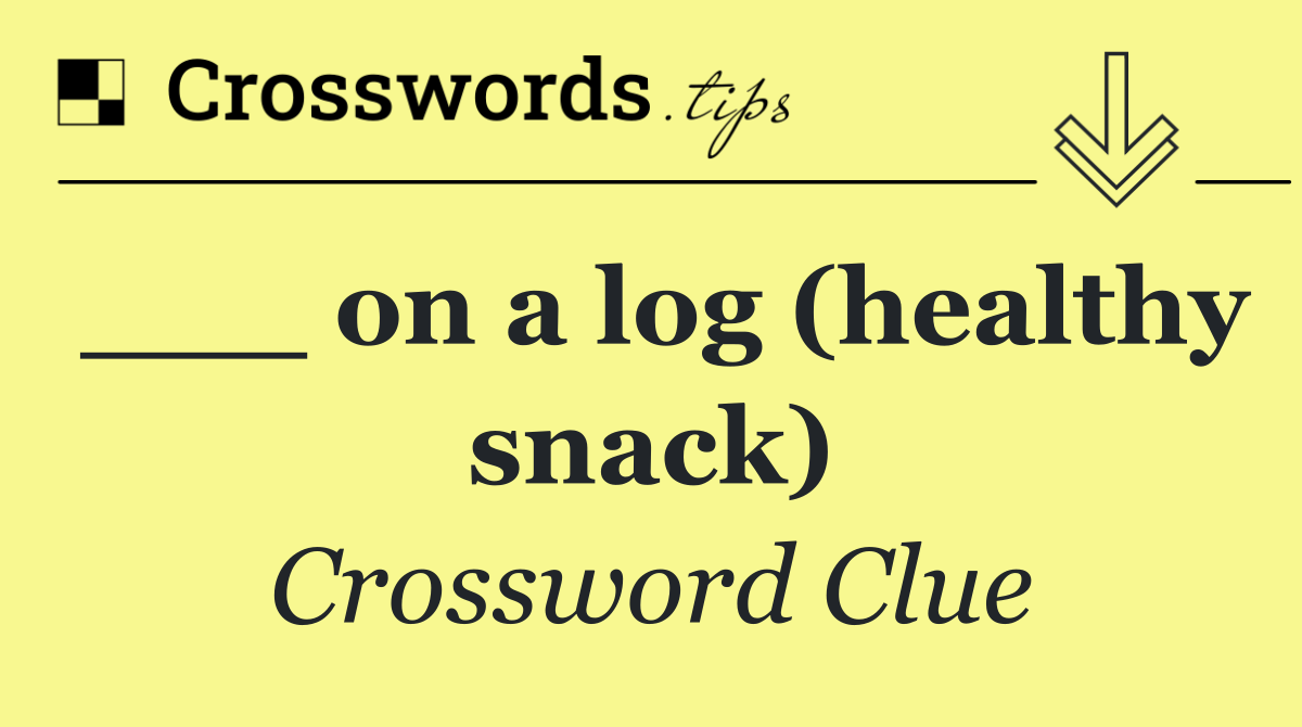 ___ on a log (healthy snack)