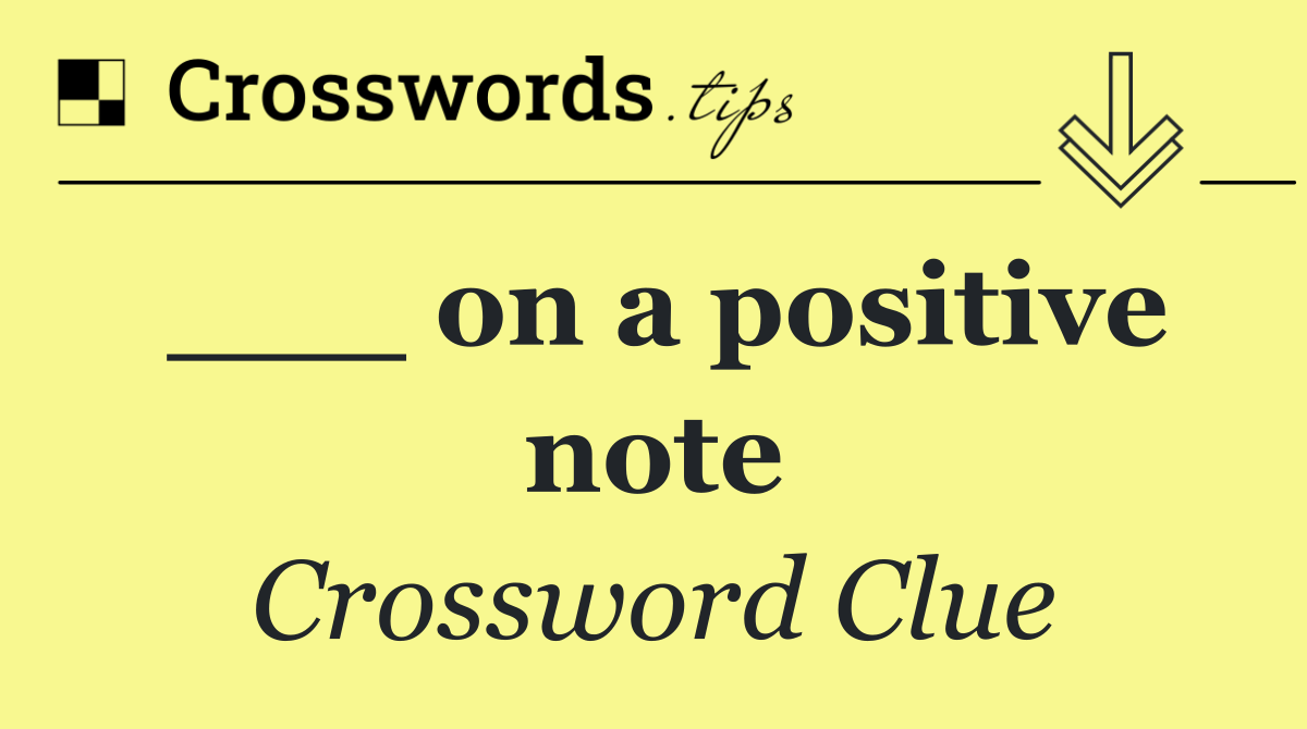 ___ on a positive note