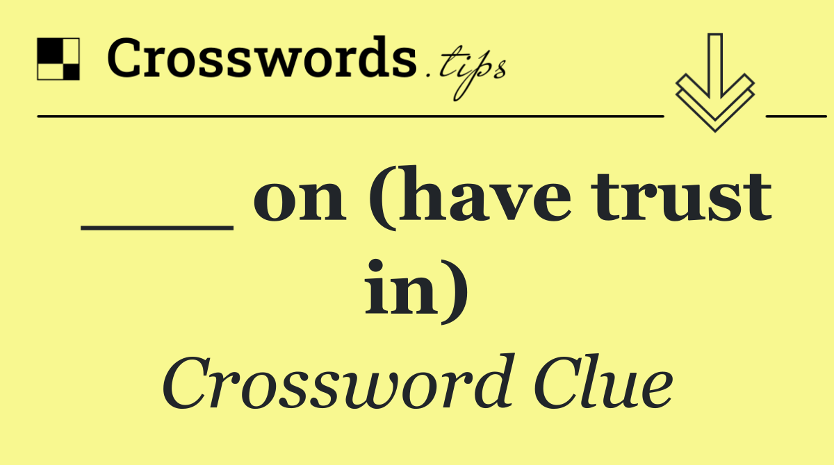 ___ on (have trust in)