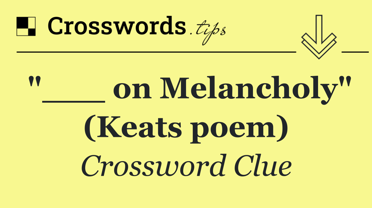 "___ on Melancholy" (Keats poem)