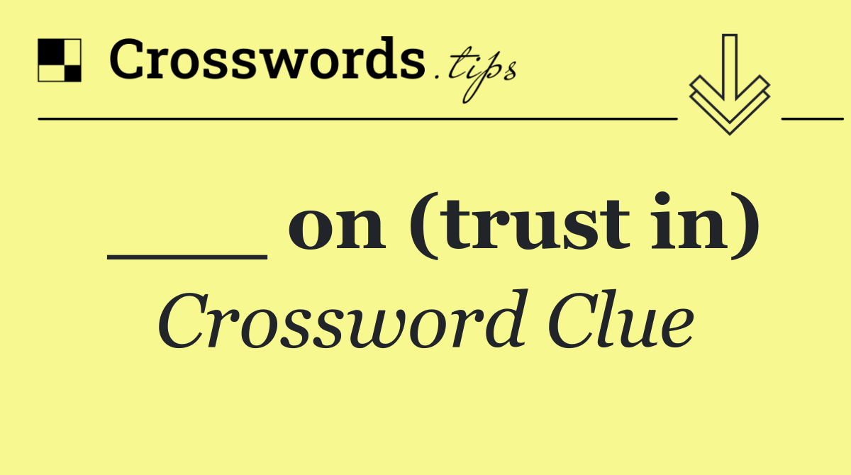 ___ on (trust in)