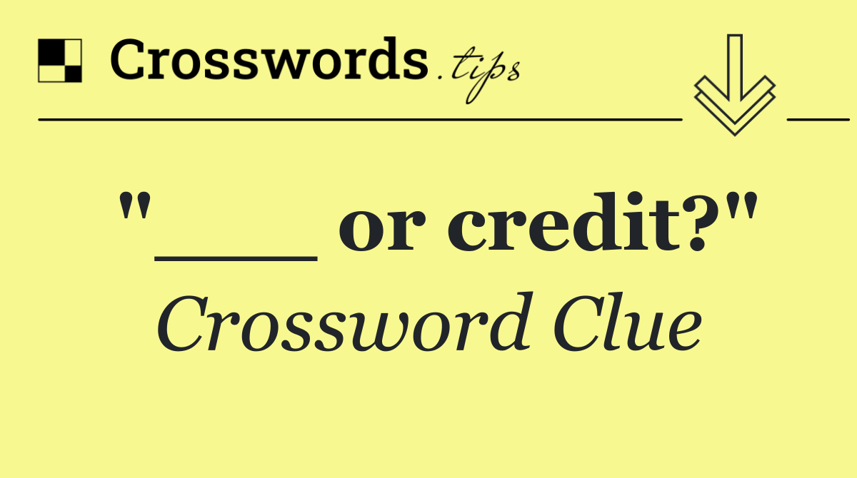 "___ or credit?"