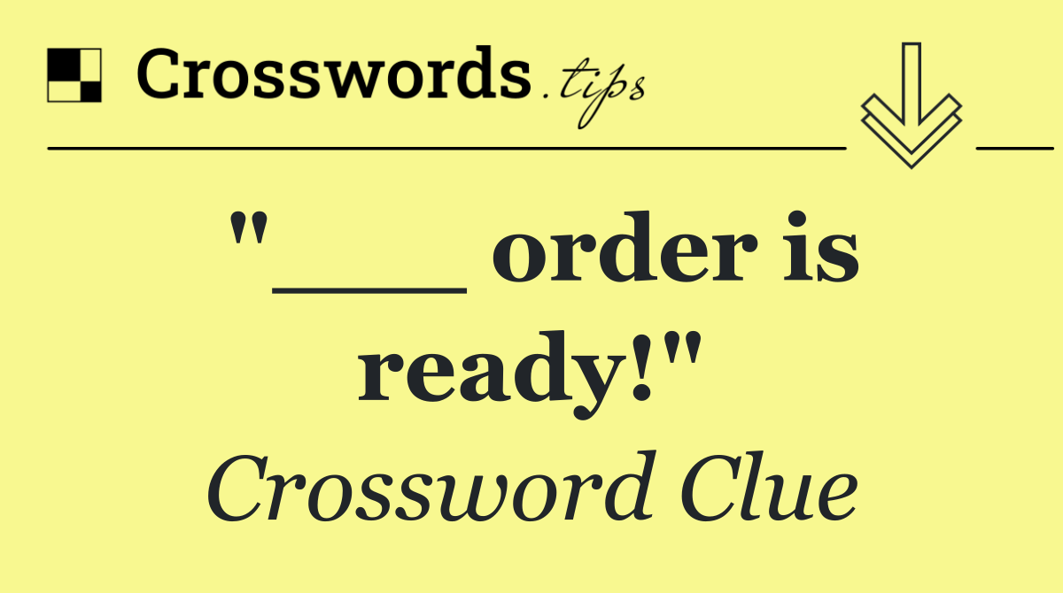 "___ order is ready!"