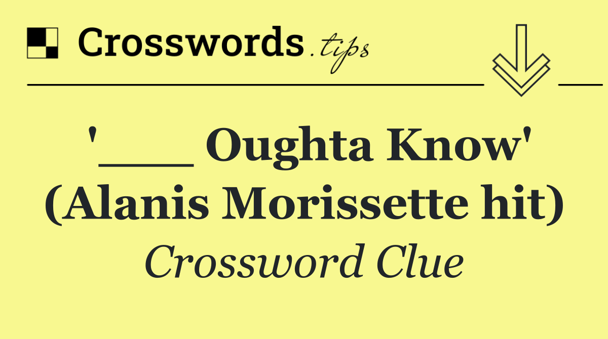 '___ Oughta Know' (Alanis Morissette hit)