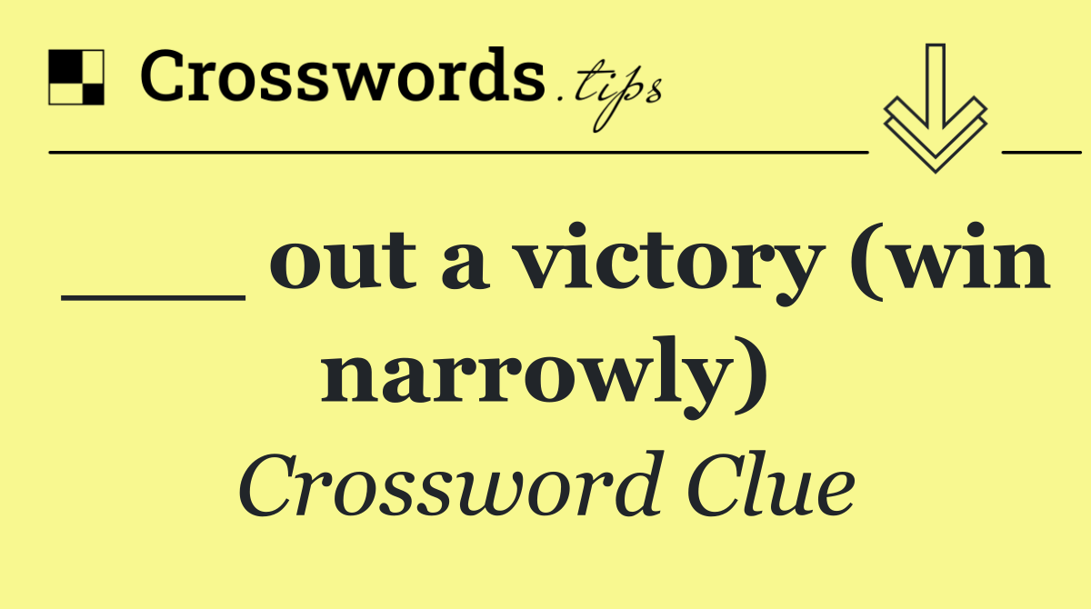 ___ out a victory (win narrowly)