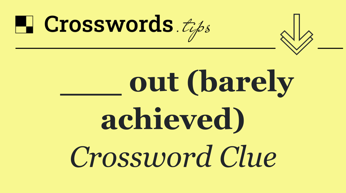 ___ out (barely achieved)