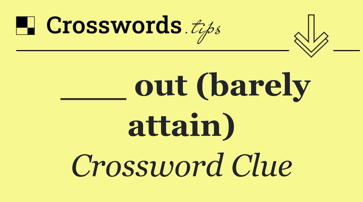 ___ out (barely attain)