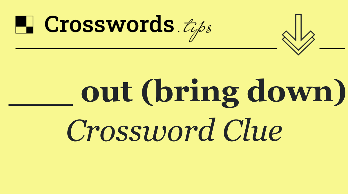 ___ out (bring down)