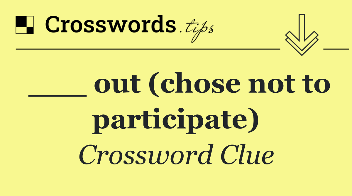 ___ out (chose not to participate)