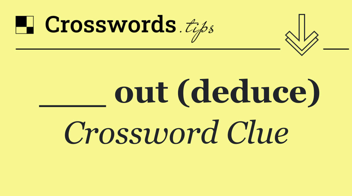 ___ out (deduce)