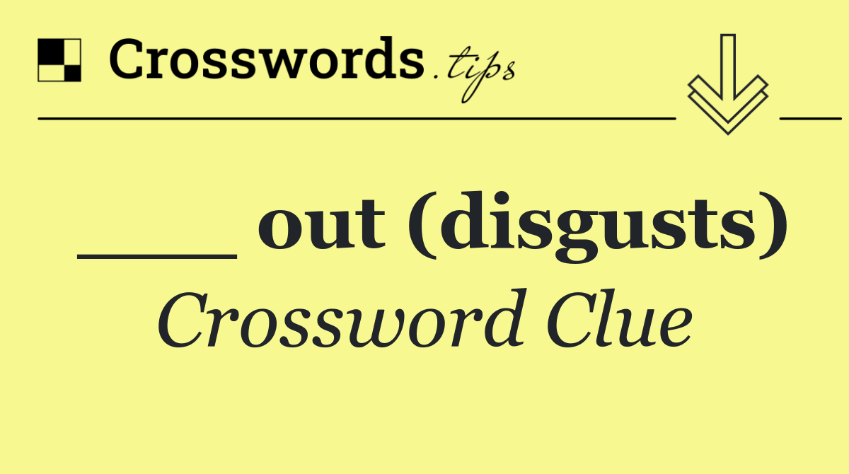 ___ out (disgusts)