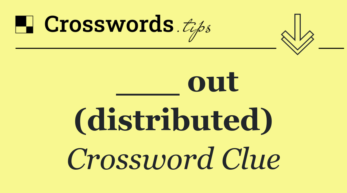 ___ out (distributed)
