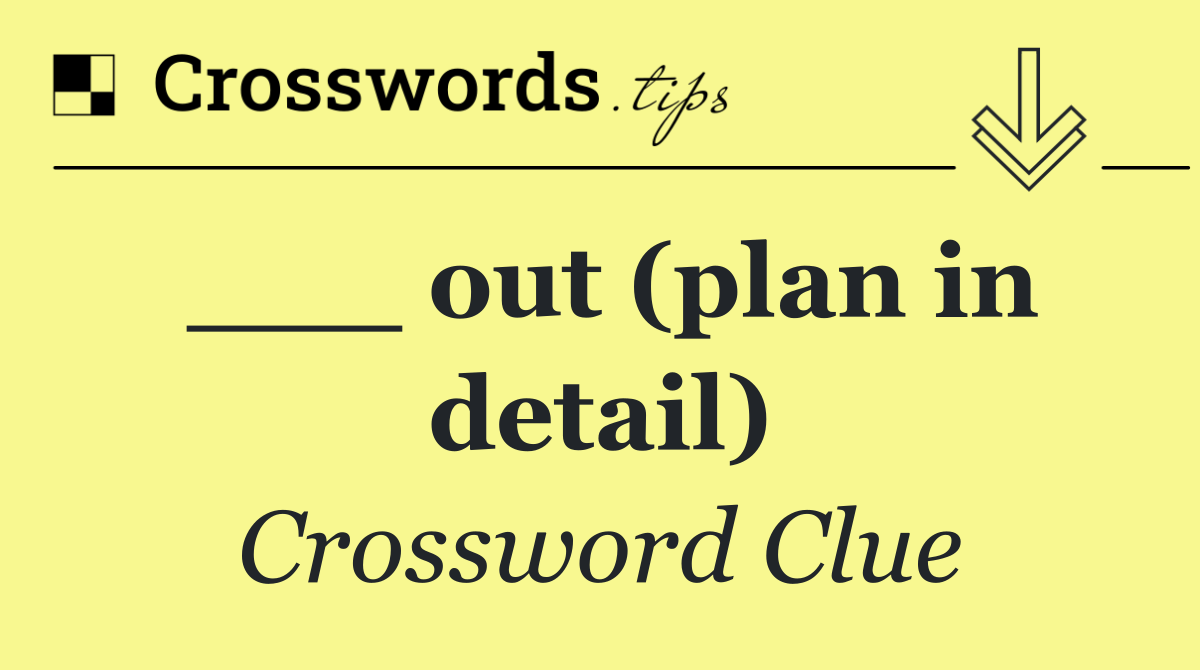 ___ out (plan in detail)