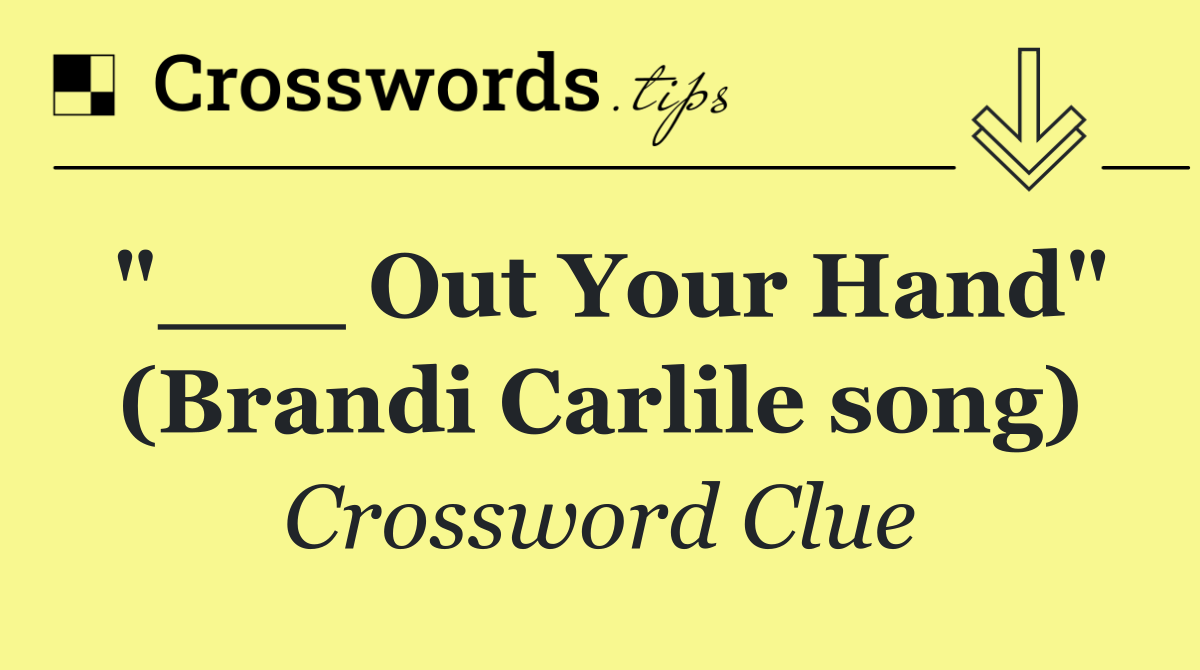 "___ Out Your Hand" (Brandi Carlile song)