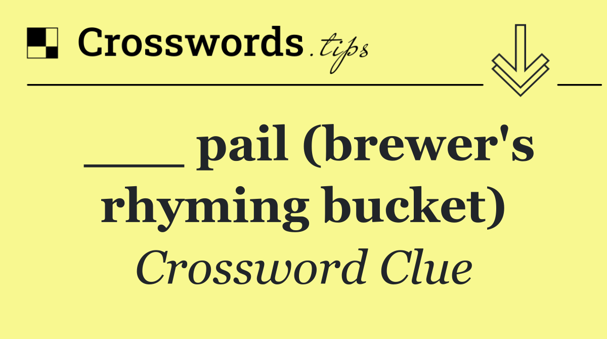 ___ pail (brewer's rhyming bucket)