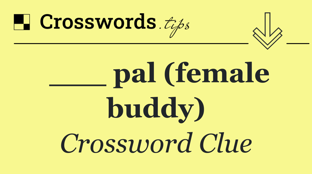 ___ pal (female buddy)