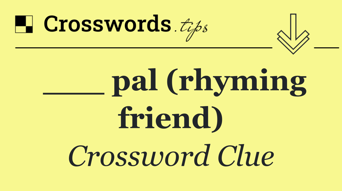 ___ pal (rhyming friend)