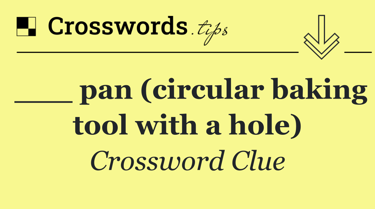 ___ pan (circular baking tool with a hole)