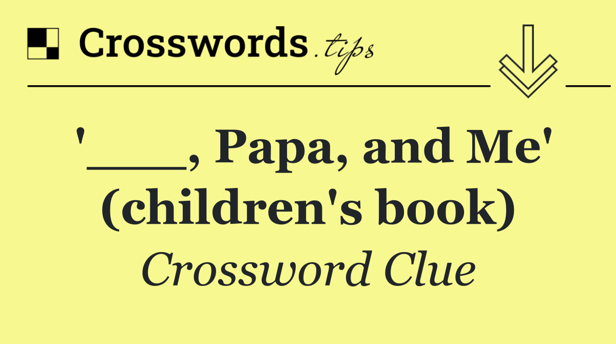 '___, Papa, and Me' (children's book)