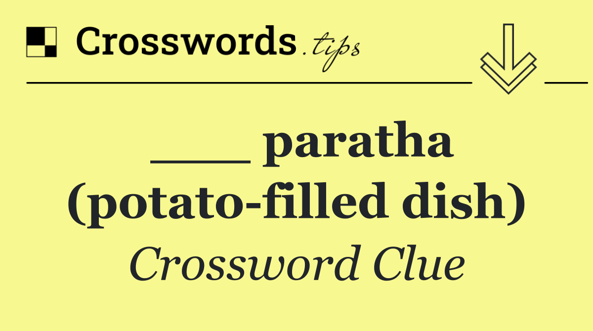 ___ paratha (potato filled dish)