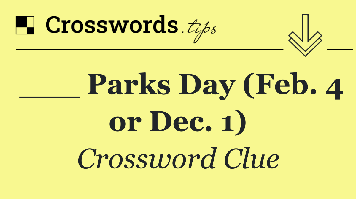 ___ Parks Day (Feb. 4 or Dec. 1)