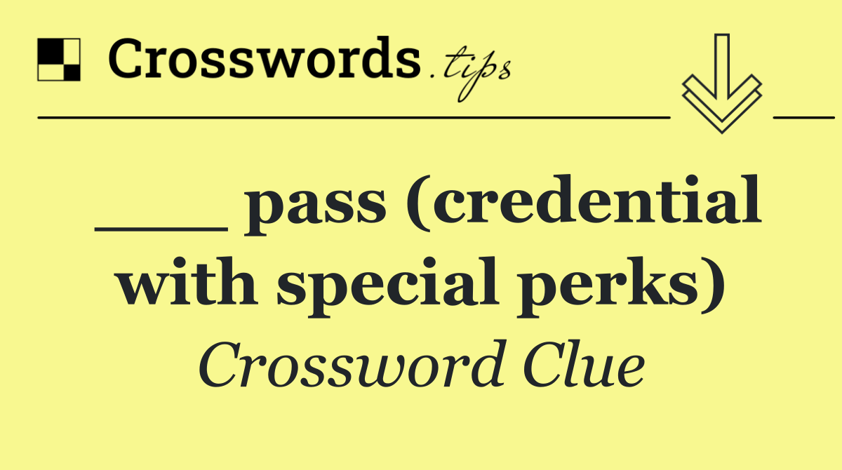 ___ pass (credential with special perks)