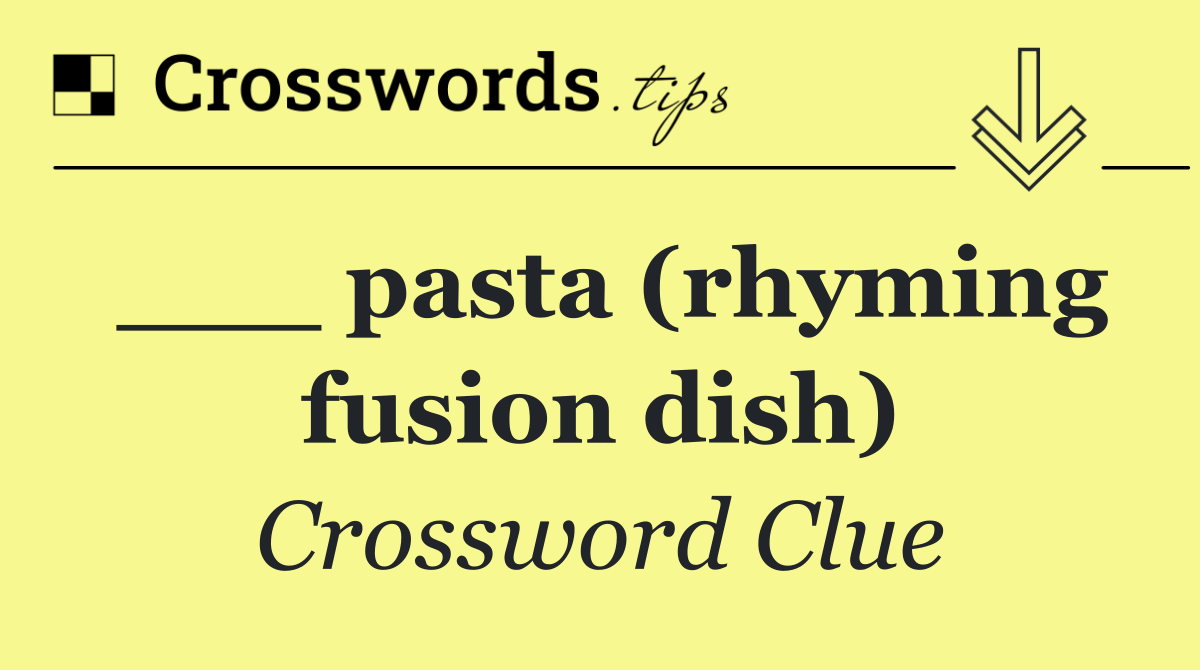 ___ pasta (rhyming fusion dish)