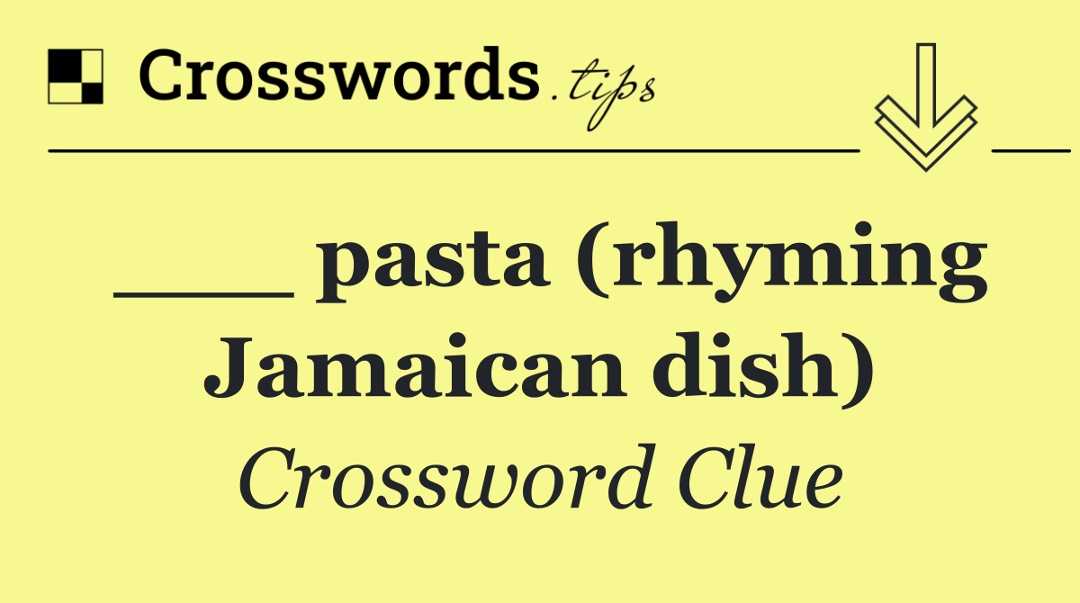 ___ pasta (rhyming Jamaican dish)