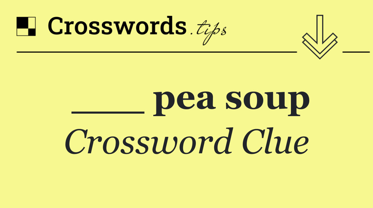 ___ pea soup