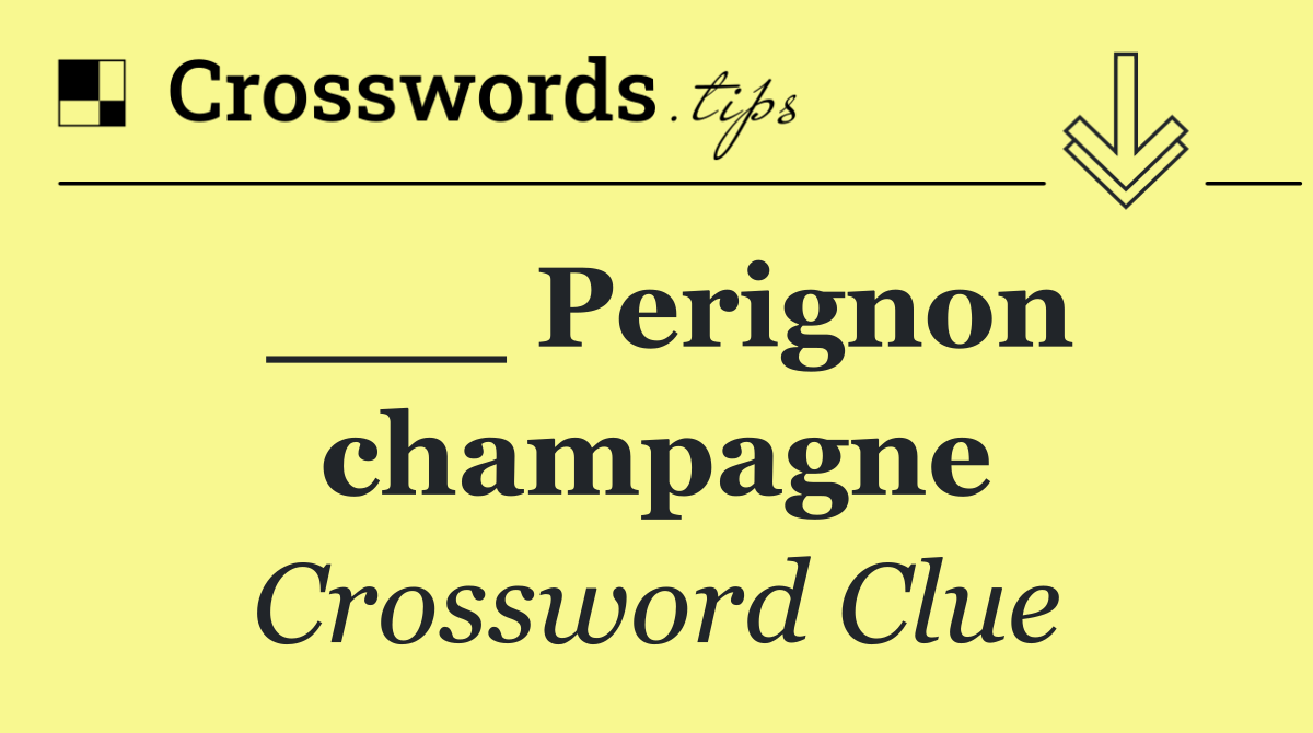 ___ Perignon champagne