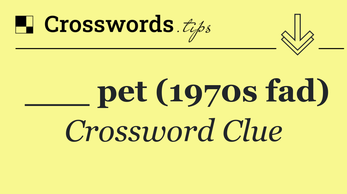 ___ pet (1970s fad)