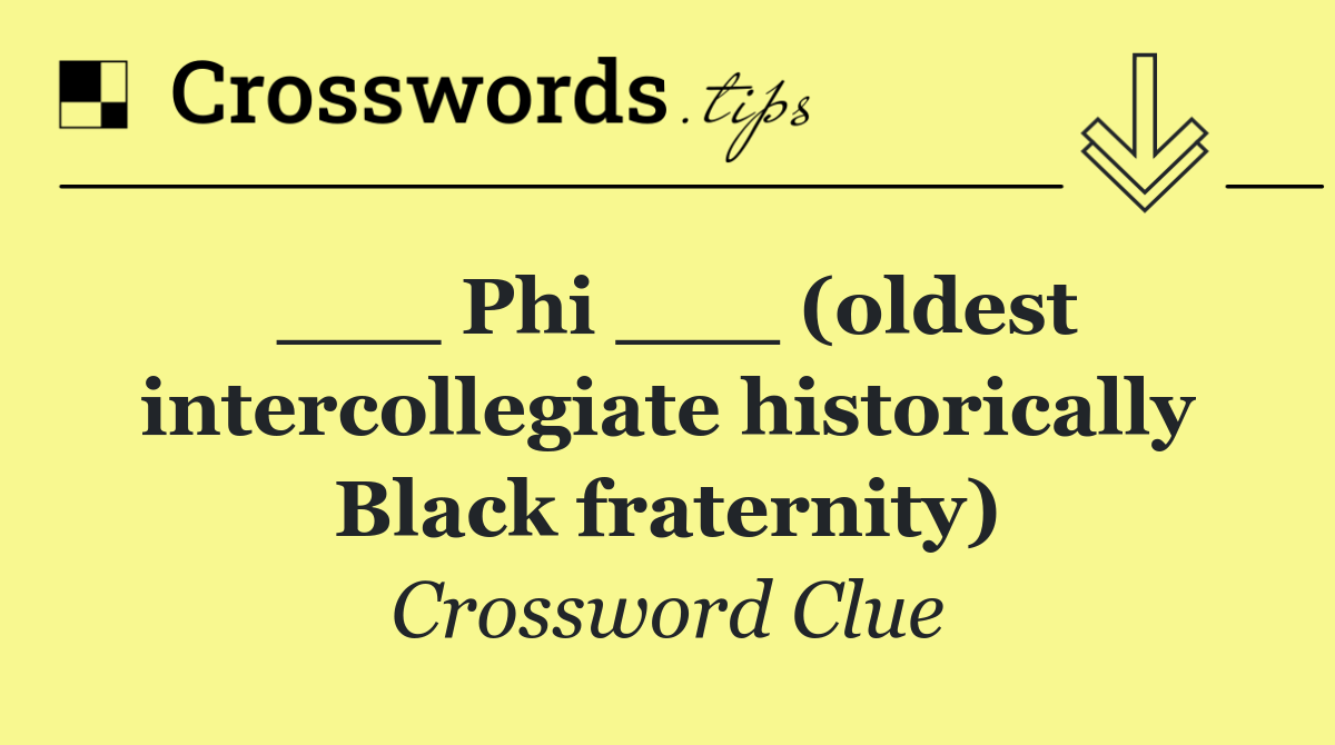 ___ Phi ___ (oldest intercollegiate historically Black fraternity)